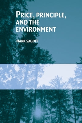 Price, Principle, and the Environment by Sagoff, Mark