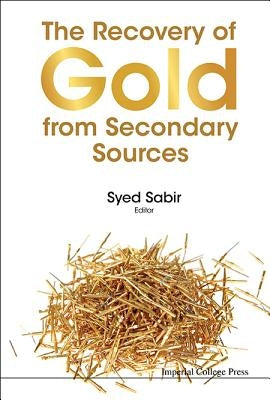 The Recovery of Gold from Secondary Sources by Sabir, Syed