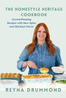The Homestyle Heritage Cookbook: Crowd-Pleasing Recipes with New Spins and Old-Soul Flavor by Drummond, Reyna