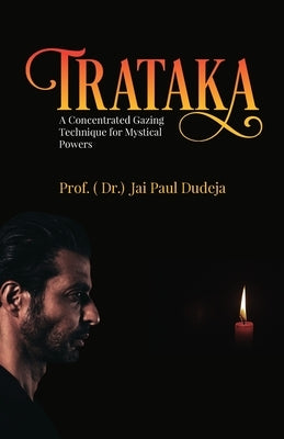 Trataka: A Concentrated Gazing Technique for Mystical Powers by Prof ( Dr ) Jai Paul Dudeja