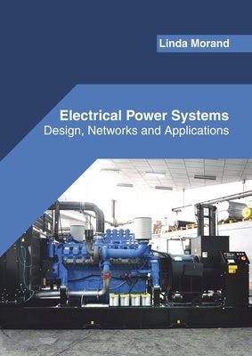 Electrical Power Systems: Design, Networks and Applications by Morand, Linda