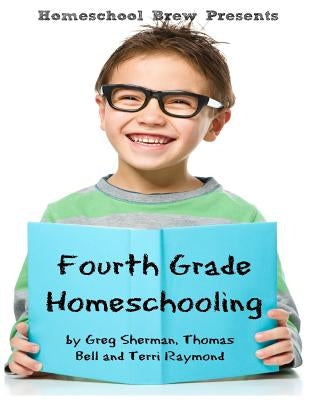 Fourth Grade Homeschooling: Math, Science and Social Science Lessons, Activities, and Questions by Sherman, Greg