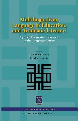 Multilingualism, Language in Education, and Academic Literacy. Applied Linguistics Research in the Language Centre by Adika, Gordon S. K.