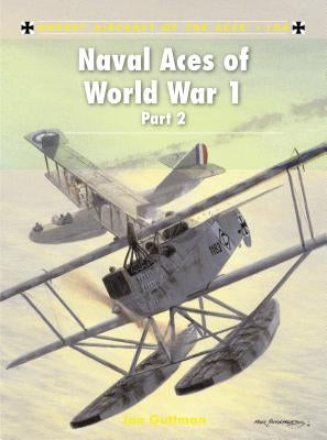 Naval Aces of World War 1 Part 2 by Guttman, Jon