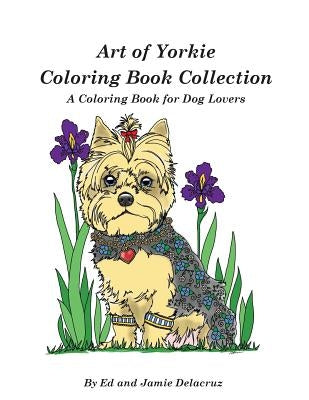 Art of Yorkie Coloring Book Collection: A Coloring Book for Dog Lovers by Delacruz, Jamie