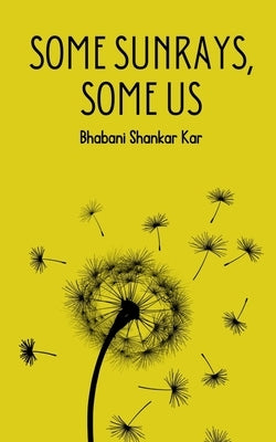 Some Sunrays, Some Us by Kar, Bhabani Shankar