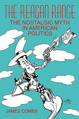 Reagan Range: The Nostalgic Myth in American Politics by Combs, James