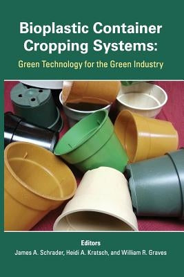 Bioplastic Container Cropping Systems: Green Technology for the Green Industry by Kratsch, Heidi A.