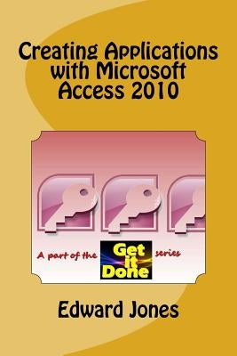 Creating Applications with Microsoft Access 2010 by Jones, Edward C.