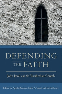 Defending the Faith: John Jewel and the Elizabethan Church by Ranson, Angela