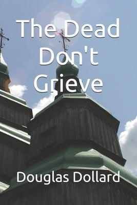 The Dead Don't Grieve by Dollard, Douglas
