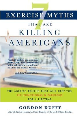 7 Exercise Myths that Are Killing Americans: The Ageless Truths that Will Keep You Fit, Functional and Fabulous for a Lifetime by Human LLC, Ageless