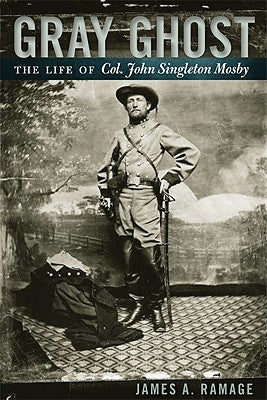 Gray Ghost: The Life of Col. John Singleton Mosby by Ramage, James A.