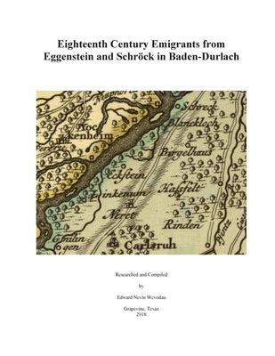 Eighteenth Century Emigrants from Eggenstein and Schrock in Baden-Durlach by Wevodau, Edward Nevin