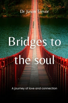 Bridges to the soul: A journey of love and connection by Trevor, Jason