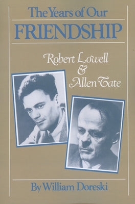 The Years of Our Friendship: Robert Lowell and Allen Tate by Doreski, William