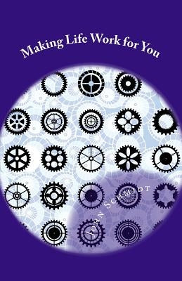 Making Life Work for You: A Manual for a Fulfilling Life by Schmidt, John