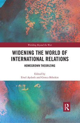 Widening the World of International Relations: Homegrown Theorizing by Aydinli, Ersel