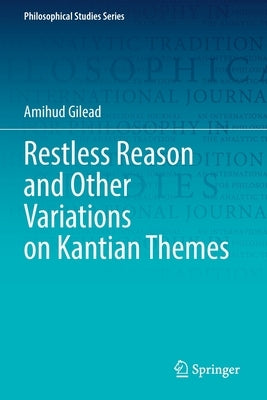 Restless Reason and Other Variations on Kantian Themes by Gilead, Amihud