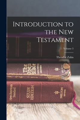 Introduction to the New Testament; Volume 3 by Zahn, Theodor