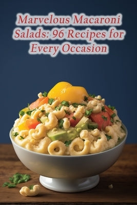 Marvelous Macaroni Salads: 96 Recipes for Every Occasion by Kats, Flavorful Flavors
