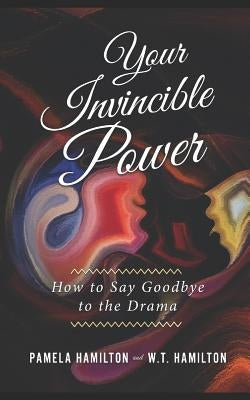 Your Invincible Power: How to Say Goodbye to the Drama by Hamilton, W. T.