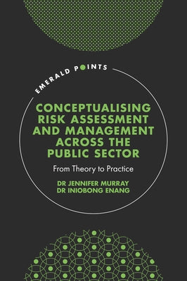 Conceptualising Risk Assessment and Management Across the Public Sector: From Theory to Practice by Murray, Jennifer
