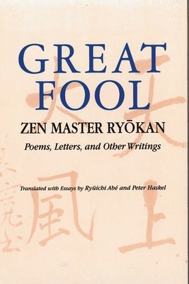 Great Fool: Zen Master Ryōkan; Poems, Letters, and Other Writings by Abe, Ryuichi