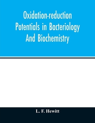 Oxidation-reduction potentials in bacteriology and biochemistry by F. Hewitt, L.