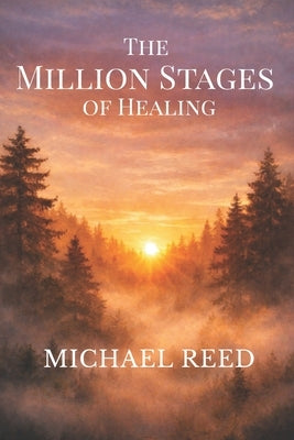 The Million Stages of Healing: Finding Meaning, Strength, and Life After Loss by Reed, Michael