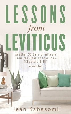 Lessons from Leviticus: Another 30 Days of Wisdom from the Book of Leviticus (Chapters 8-14) - Volume Two by Kabasomi, Jean