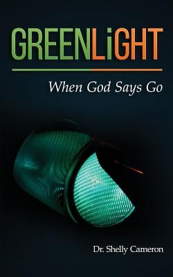 GreenLight: When God Says Go by Cameron, Shelly M.