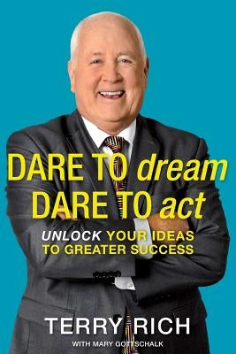 Dare to Dream, Dare to Act: Unlock Your Ideas to Greater Success by Gottschalk, Mary