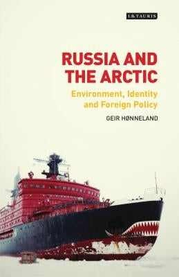 Russia and the Arctic Environment, Identity and Foreign Policy by Hønneland, Geir