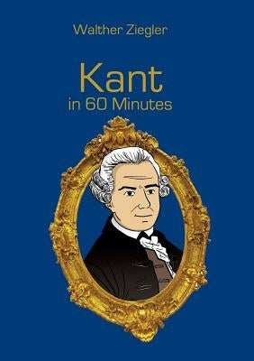 Kant in 60 Minutes: Great Thinkers in 60 Minutes by Ziegler, Walther