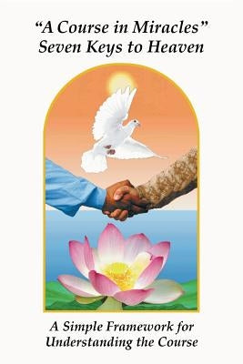 A Course in Miracles Seven Keys to Heaven: A Simple Framework for Understanding the Course by Giacobbe, Donald James