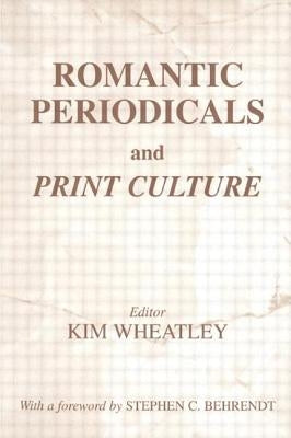 Romantic Periodicals and Print Culture by Wheatley, Kim