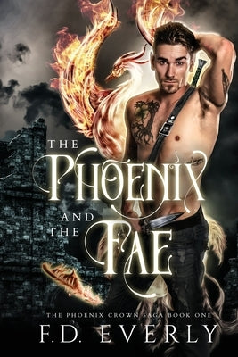 The Phoenix and the Fae: The Phoenix Crown Saga by Everly, F. D.