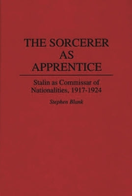 The Sorcerer as Apprentice: Stalin as Commissar of Nationalities, 1917-1924 by Blank, Stephen