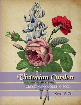 Victorian Garden: Greyscale Colouring Book 1 by Zilli, Xenia E.