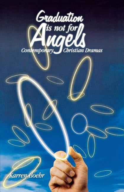 Graduation Is Not for Angels: Contemporary Christian Dramas by Boehr, Karren