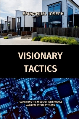 Visionary Tactics, Comparing the Minds of Tech Moguls and Real Estate Tycoons by Joseph, Emmanuel