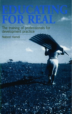 Educating for Real: The Training of Professionals for Development Practice by Hamdi, Nabeel