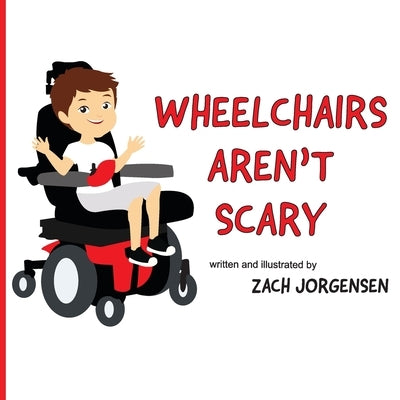 Wheelchairs Aren't Scary by Jorgensen, Zach