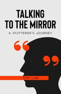 Talking to the Mirror: A Stutterer's Journey by Lab, Tom
