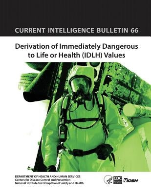 Derivation of Immediately Dangerous to Life or Health (IDLH) Values: Current Intelligence Bulletin 66 by And Prevention, Centers for Disease Cont