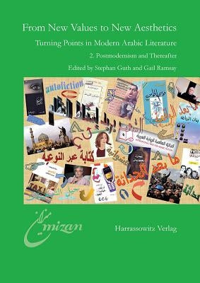 From New Values to New Aesthetics: Turning Points in Modern Arabic 2. Postmodernism and Thereafter by Guth, Stephan