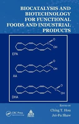Biocatalysis and Biotechnology for Functional Foods and Industrial Products by Hou, Ching T.