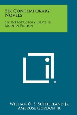 Six Contemporary Novels: Six Introductory Essays in Modern Fiction by Sutherland Jr, William O. S.
