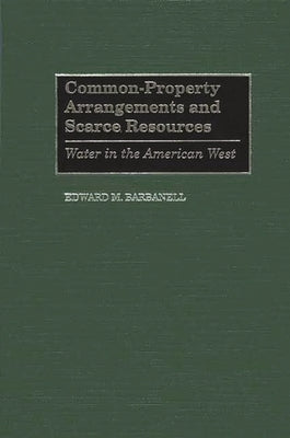 Common-Property Arrangements and Scarce Resources: Water in the American West by Barbanell, Edward